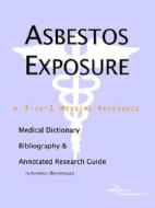 Asbestos Exposure - A Medical Dictionary, Bibliography, And Annotated Research Guide To Internet References di Icon Health Publications edito da Icon Group International