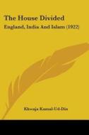 The House Divided: England, India and Islam (1922) di Khwaja Kamal-Ud-Din edito da Kessinger Publishing