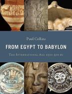 From Egypt to Babylon: The International Age 1550-500 BC di Paul Collins edito da Harvard University Press