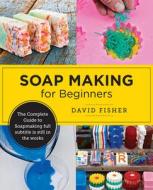 Soap Making For Beginners di David Fisher edito da New Shoe Press