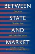 Between State and Market: Essay on Charities Law and Policy in Canada di Jim Phillips, Bruce Chapman, David Stevens edito da MCGILL QUEENS UNIV PR