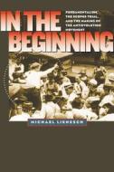 In the Beginning: Fundamentalism, the Scopes Trial, and the Making of the Antievolution Movement di Michael Lienesch edito da University of North Carolina Press