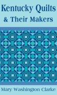 Kentucky Quilts and Their Makers di Mary Washington Clarke edito da The University Press of Kentucky