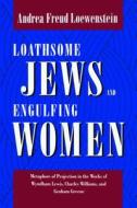 Loathsome Jews and Engulfing Women di Andrea Freud Loewenstein edito da New York University Press