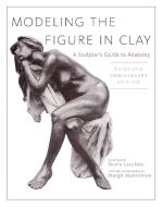 Modeling the Figure in Clay, 30th Anniversary Edition: A Sculptor's Guide to Anatomy di Bruno Lucchesi edito da WATSON GUPTILL PUBN