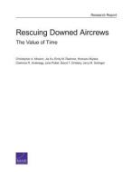 Rescuing Downed Aircrews: The Value of Time di Christopher A. Mouton, Jia Xu, Endy M. Daehner edito da RAND CORP