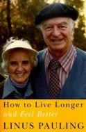 How to Live Longer and Feel Better di Linus Pauling edito da OREGON ST UNIV PR
