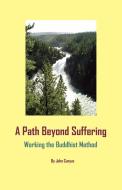 A Path Beyond Suffering di John Grady Cunyus edito da Searchlight Press