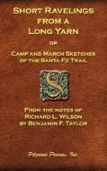 Short Ravelings From A Long Yarn di Benjamin F Taylor, Richard L Wilson edito da Pilgrims' Process