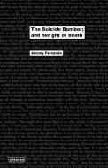 The Suicide Bomber; And Her Gift of Death di Jeremy Fernando edito da Atropos Press