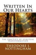 Written in Our Hearts: The Practice of Spiritual Transformation di Theodore J. Nottingham edito da Nottingham Publishing