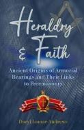 Heraldry and Faith: Ancient Origins of Armorial Bearings and Their Links to Freemasonry di Daryl Lamar Andrews edito da DODO PR