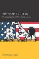 Protesting America di Katharine H. S. Moon edito da Global, Area And International Archive