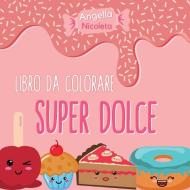 Super dolce Libro da colorare di Angella Nicoleta edito da Angella Nicoleta