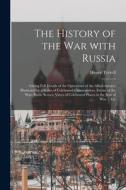 THE HISTORY OF THE WAR WITH RUSSIA : GIV di HENRY TYRRELL edito da LIGHTNING SOURCE UK LTD