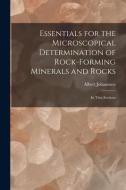 Essentials for the Microscopical Determination of Rock-Forming Minerals and Rocks: In Thin Sections di Albert Johannsen edito da LEGARE STREET PR