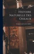 Histoire Naturelle Des Oiseaux di Georges Louis Leclerc Buffon edito da LEGARE STREET PR