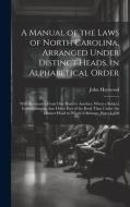 A Manual of the Laws of North Carolina, Arranged Under Distinct Heads, in Alphabetical Order: With References From One Head to Another, When a Subject di John Haywood edito da LEGARE STREET PR