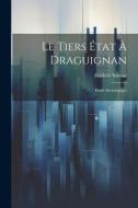 Le tiers état à Draguignan: Étude sociologique di Frédéric Mireur edito da LEGARE STREET PR