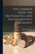 The Common Sense, the Mathematics, and the Metaphysics of Money di John Badlam Howe edito da LEGARE STREET PR