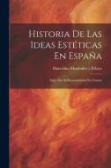 Historia De Las Ideas Estéticas En España: Siglo Xix: El Romanticismo En Francia di Marcelino Menéndez Y. Pelayo edito da LEGARE STREET PR