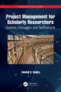 Project Management For Scholarly Researchers di Adedeji B. Badiru edito da Taylor & Francis Ltd