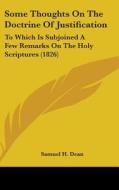 Some Thoughts on the Doctrine of Justification: To Which Is Subjoined a Few Remarks on the Holy Scriptures (1826) di Samuel H. Dean edito da Kessinger Publishing