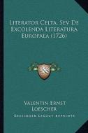 Literator Celta, Sev de Excolenda Literatura Europaea (1726) di Valentin Ernst Loescher edito da Kessinger Publishing
