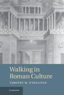 Walking in Roman Culture di Timothy M. O'Sullivan edito da Cambridge University Press