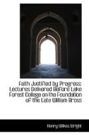 Faith Justified By Progress di Henry Wilkes Wright edito da Bibliolife