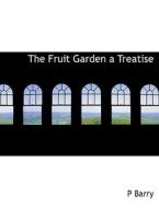 The Fruit Garden A Treatise di P Barry edito da Bibliolife