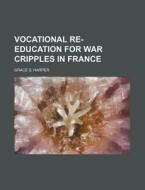 Vocational Re-Education for War Cripples in France di Grace S. Harper edito da Rarebooksclub.com