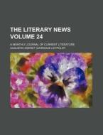 The Literary News Volume 24; A Monthly Journal of Current Literature di Augusta Harriet Garrigue Leypoldt edito da Rarebooksclub.com