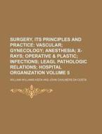 Surgery, Its Principles and Practice Volume 5 di William Williams Keen edito da Rarebooksclub.com