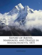 Report Of Births, Marriages, And Deaths In Massachusetts. 1875 di Anonymous edito da Bibliolife, Llc