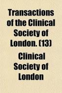 Transactions Of The Clinical Society Of di Clinical Society of London edito da General Books