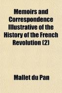 Memoirs And Correspondence Illustrative di Mallet Du Pan edito da General Books