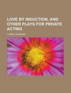 Love By Induction, And Other Plays For P di Forbes Heermans edito da Rarebooksclub.com