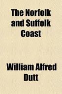 The Norfolk And Suffolk Coast di William Alfred Dutt edito da General Books