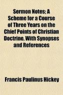 Sermon Notes; A Scheme For A Course Of T di Francis Paulinus Hickey edito da General Books