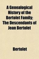 A Genealogical History Of The Bertolet F di Bertolet edito da General Books