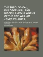 The Theological, Philosophical And Misce di William Jones edito da Rarebooksclub.com