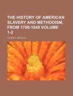 The History of American Slavery and Methodism, from 1780-1849 Volume 1-2 di Lucius C. Matlack edito da Rarebooksclub.com