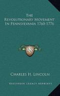 The Revolutionary Movement in Pennsylvania 1760-1776 di Charles H. Lincoln edito da Kessinger Publishing