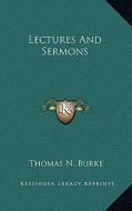 Lectures and Sermons di Thomas N. Burke edito da Kessinger Publishing