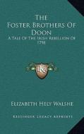 The Foster Brothers of Doon: A Tale of the Irish Rebellion of 1798 di Elizabeth Hely Walshe edito da Kessinger Publishing