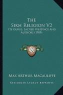 The Sikh Religion V2: Its Gurus, Sacred Writings and Authors (1909) di Max Arthur Macauliffe edito da Kessinger Publishing