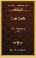 Corfe Castle: Or Keneswitha (1824) di John Fitzgerald Pennie edito da Kessinger Publishing
