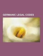 Germanic Legal Codes di Source Wikipedia edito da University-press.org