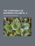 The Constable de Bourbon Volume N . 2 di William Harrison Ainsworth edito da Rarebooksclub.com